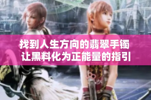 找到人生方向的翡翠手镯 让黑料化为正能量的指引