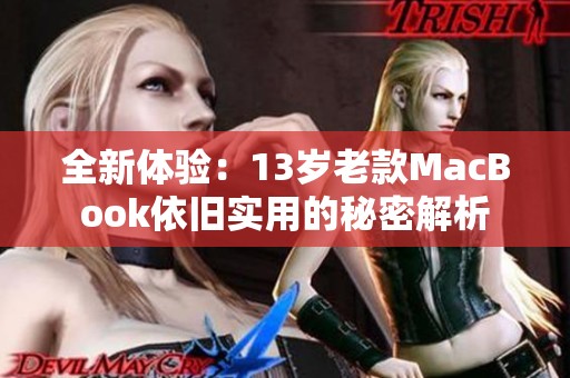 全新体验：13岁老款MacBook依旧实用的秘密解析