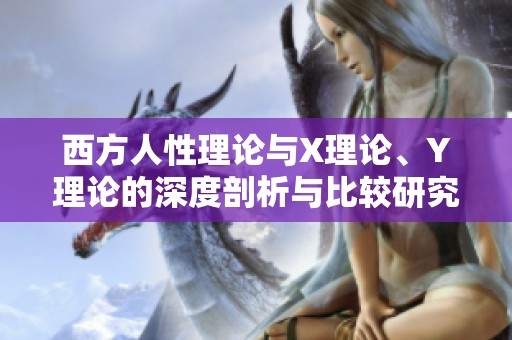 西方人性理论与X理论、Y理论的深度剖析与比较研究