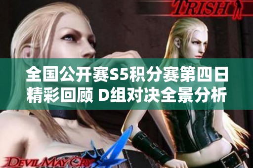 全国公开赛S5积分赛第四日精彩回顾 D组对决全景分析