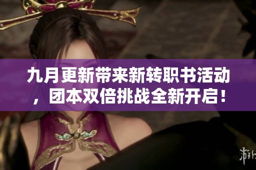 九月更新带来新转职书活动，团本双倍挑战全新开启！
