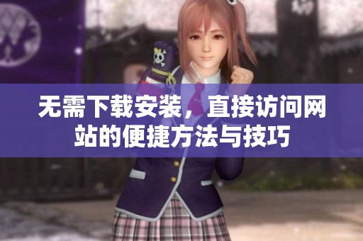 无需下载安装，直接访问网站的便捷方法与技巧