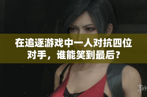在追逐游戏中一人对抗四位对手，谁能笑到最后？