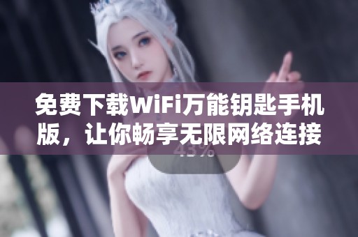 免费下载WiFi万能钥匙手机版，让你畅享无限网络连接