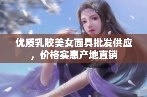 优质乳胶美女面具批发供应，价格实惠产地直销