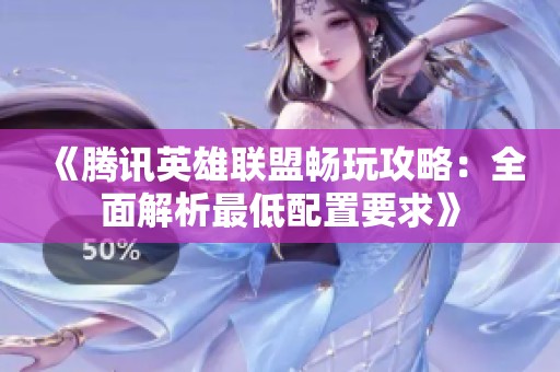 《腾讯英雄联盟畅玩攻略：全面解析最低配置要求》