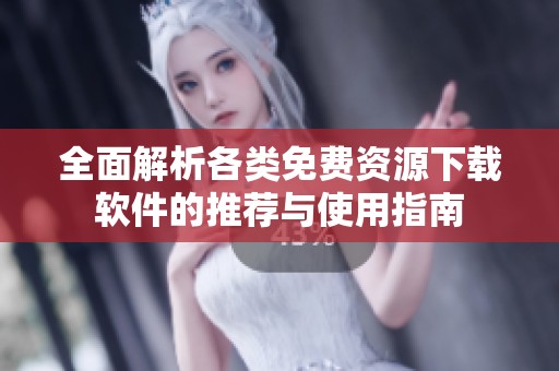 全面解析各类免费资源下载软件的推荐与使用指南