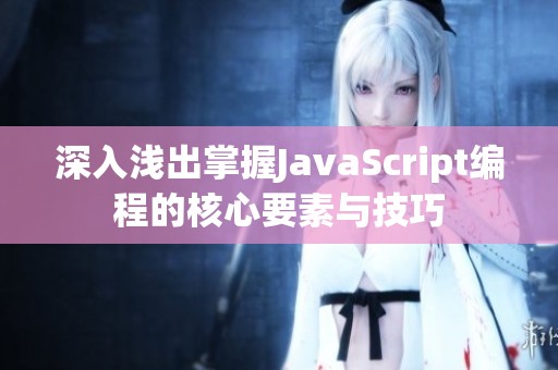 深入浅出掌握JavaScript编程的核心要素与技巧