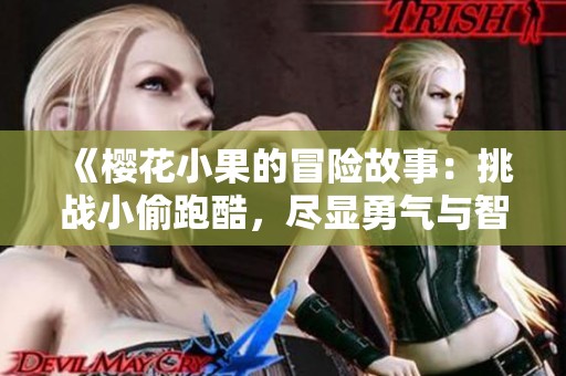 《樱花小果的冒险故事：挑战小偷跑酷，尽显勇气与智慧》