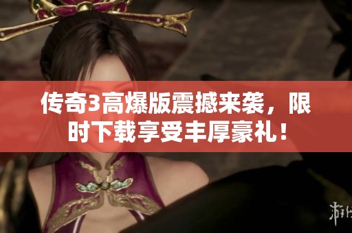 传奇3高爆版震撼来袭，限时下载享受丰厚豪礼！