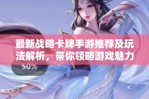 最新战略卡牌手游推荐及玩法解析，带你领略游戏魅力