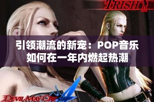 引领潮流的新宠：POP音乐如何在一年内燃起热潮