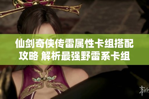 仙剑奇侠传雷属性卡组搭配攻略 解析最强野雷系卡组组合