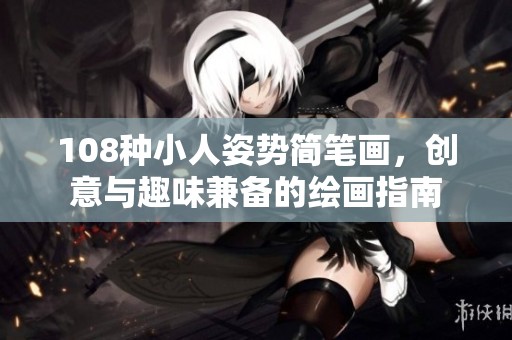 108种小人姿势简笔画，创意与趣味兼备的绘画指南