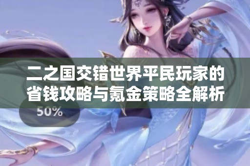 二之国交错世界平民玩家的省钱攻略与氪金策略全解析