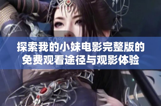 探索我的小妹电影完整版的免费观看途径与观影体验