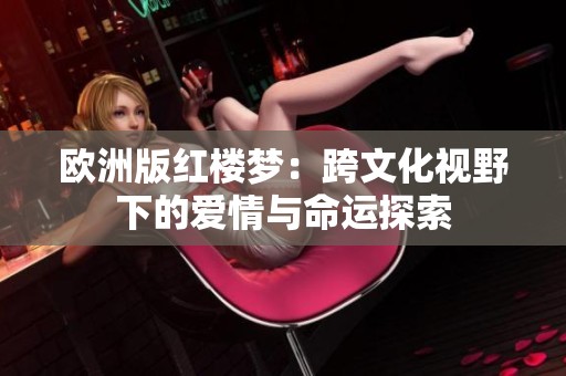 欧洲版红楼梦：跨文化视野下的爱情与命运探索