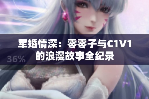 军婚情深：零零子与C1V1的浪漫故事全纪录