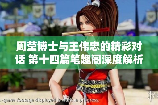 周莹博士与王伟忠的精彩对话 第十四篇笔趣阁深度解析