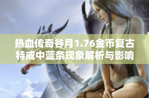 热血传奇谷月1.76金币复古特戒中蓝条现象解析与影响
