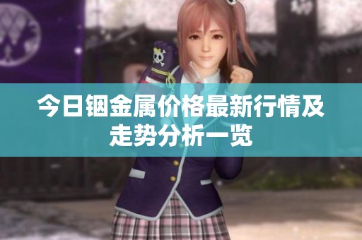 今日铟金属价格最新行情及走势分析一览