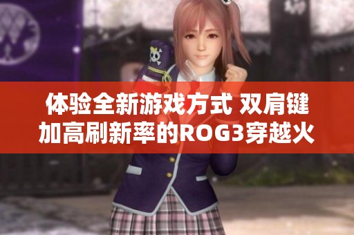 体验全新游戏方式 双肩键加高刷新率的ROG3穿越火线定制版来袭