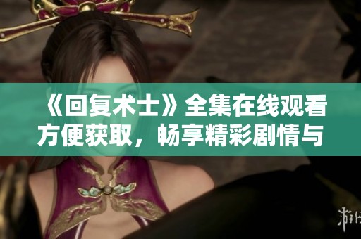 《回复术士》全集在线观看方便获取，畅享精彩剧情与角色发展