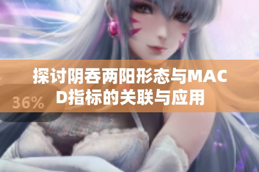 探讨阴吞两阳形态与MACD指标的关联与应用