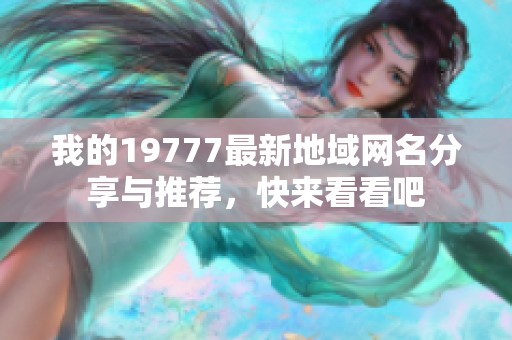 我的19777最新地域网名分享与推荐，快来看看吧