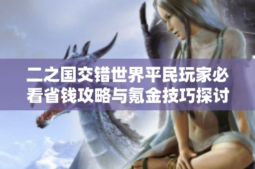 二之国交错世界平民玩家必看省钱攻略与氪金技巧探讨
