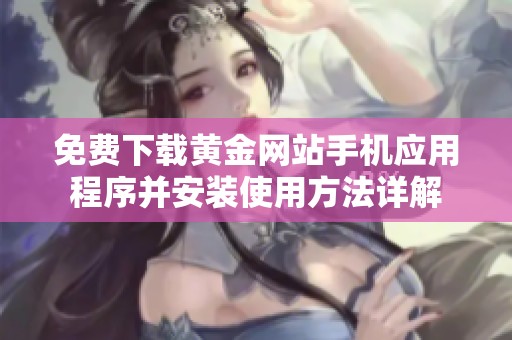 免费下载黄金网站手机应用程序并安装使用方法详解