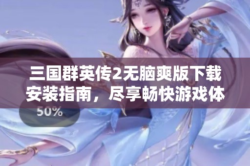 三国群英传2无脑爽版下载安装指南，尽享畅快游戏体验
