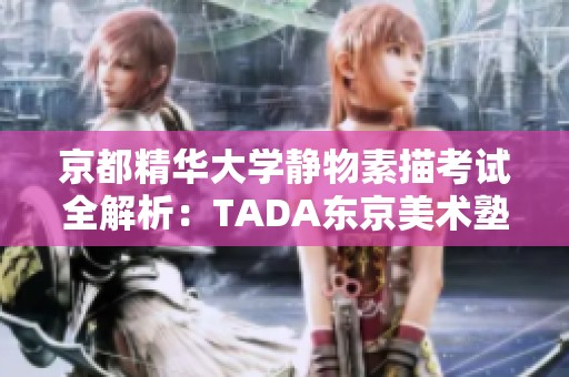京都精华大学静物素描考试全解析：TADA东京美术塾干货分享