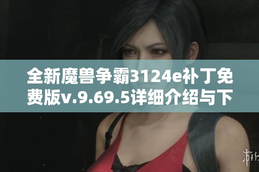 全新魔兽争霸3124e补丁免费版v.9.69.5详细介绍与下载指南