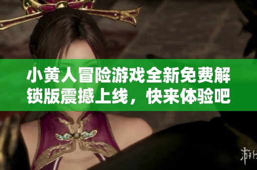 小黄人冒险游戏全新免费解锁版震撼上线，快来体验吧！