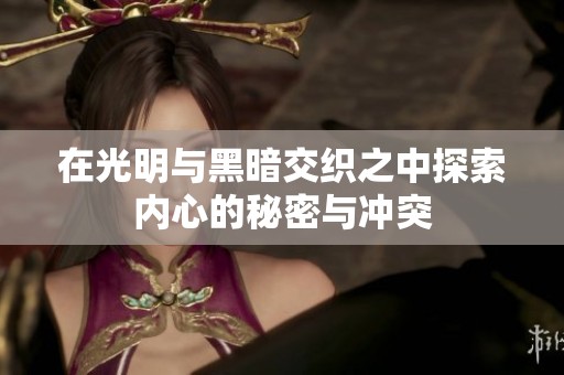在光明与黑暗交织之中探索内心的秘密与冲突