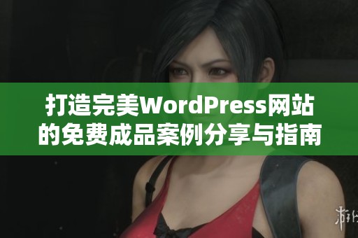 打造完美WordPress网站的免费成品案例分享与指南