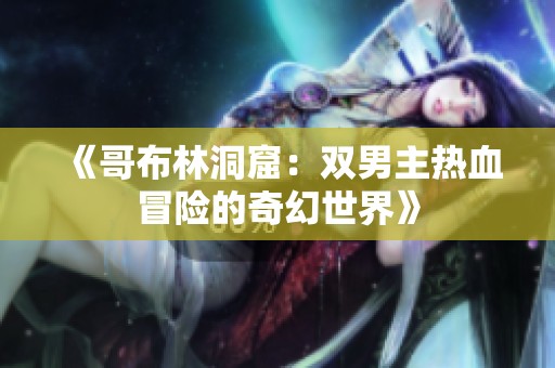 《哥布林洞窟：双男主热血冒险的奇幻世界》