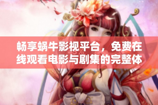 畅享蜗牛影视平台，免费在线观看电影与剧集的完整体验