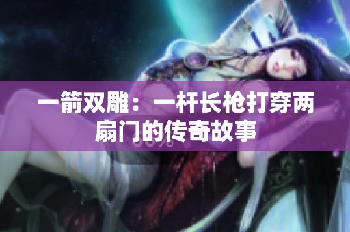 一箭双雕：一杆长枪打穿两扇门的传奇故事