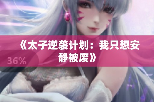 《太子逆袭计划：我只想安静被废》