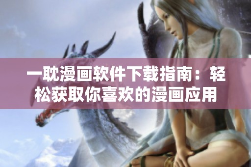 一耽漫画软件下载指南：轻松获取你喜欢的漫画应用