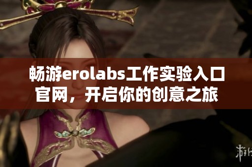 畅游erolabs工作实验入口官网，开启你的创意之旅