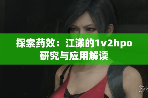 探索药效：江漾的1v2hpo研究与应用解读