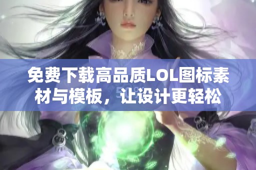 免费下载高品质LOL图标素材与模板，让设计更轻松