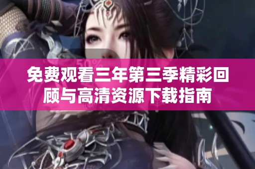 免费观看三年第三季精彩回顾与高清资源下载指南