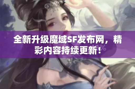 全新升级魔域SF发布网，精彩内容持续更新！
