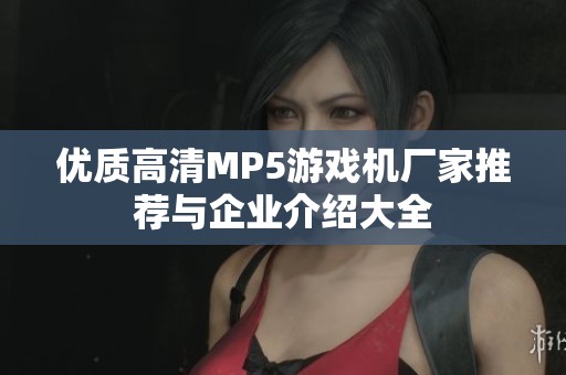 优质高清MP5游戏机厂家推荐与企业介绍大全
