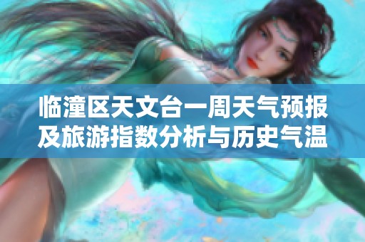 临潼区天文台一周天气预报及旅游指数分析与历史气温对比