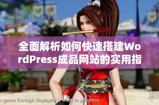 全面解析如何快速搭建WordPress成品网站的实用指南